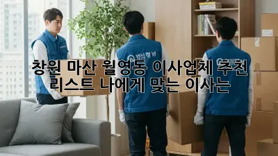 창원 마산 월영동 이사업체 추천 리스트: 나에게 맞는 이사는?